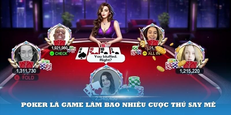 Poker là game làm bao nhiêu cược thủ say mê